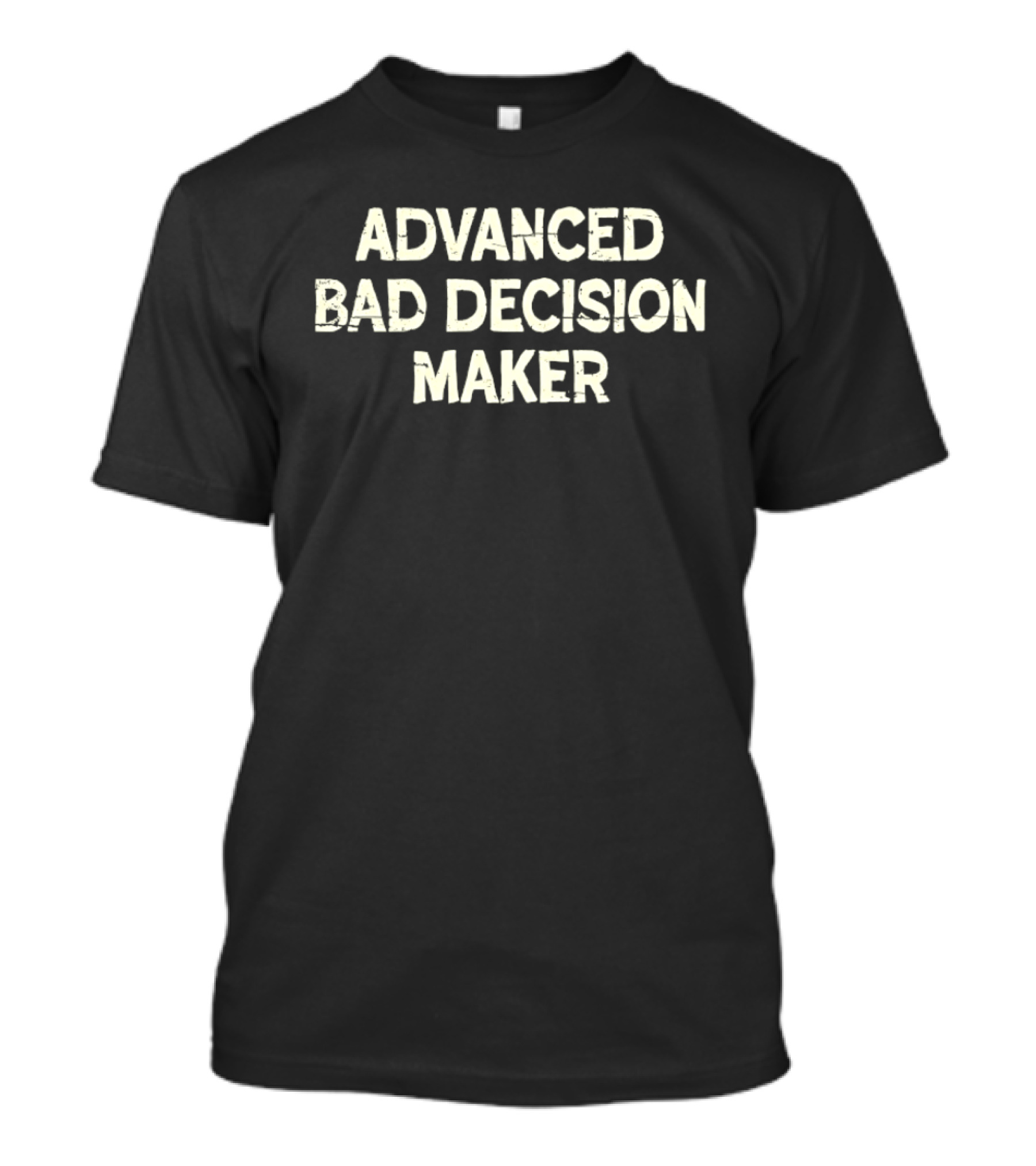 Advanced Bad Decision Maker Sarcastic Witty Phrase T-Shirt