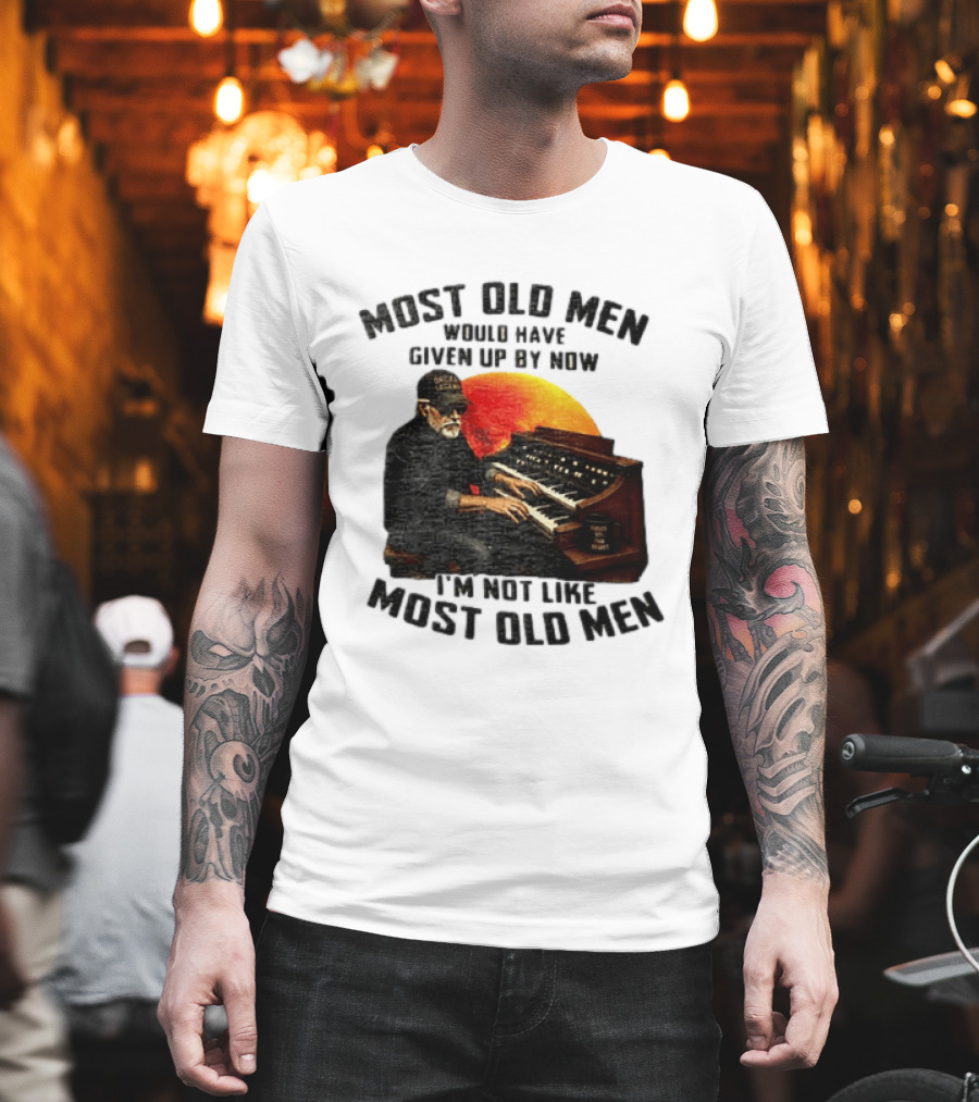Most Old Men Would Have Given Up By Now I'm Not Like Most Old Men Organ Player T-Shirt