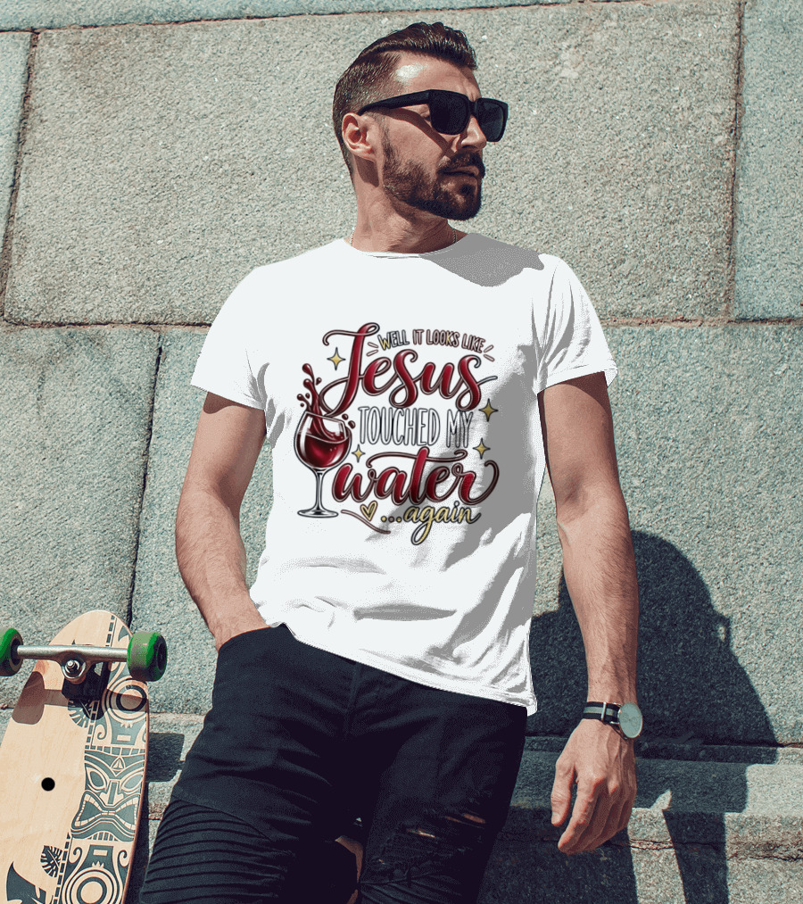 Well It Looks Like Jesus Touched My Water Again T-Shirt