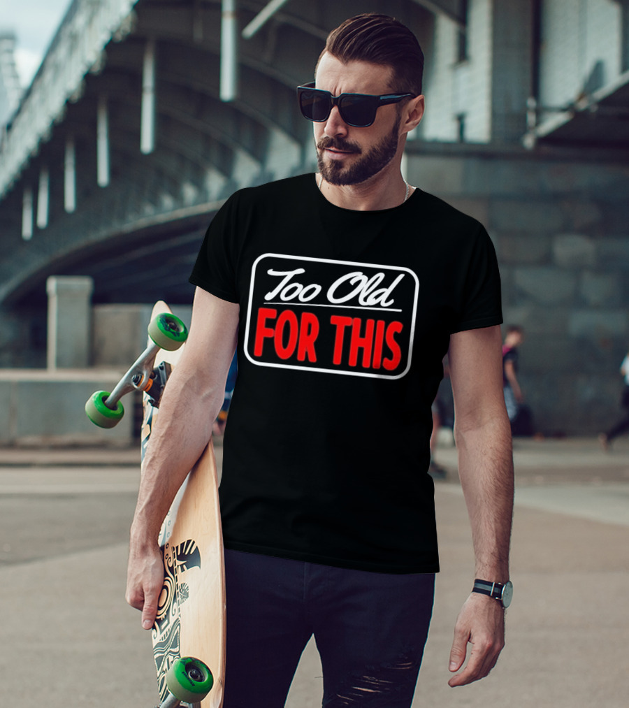 Too Old For This Funny Sarcastic Birthday Saying T-Shirt