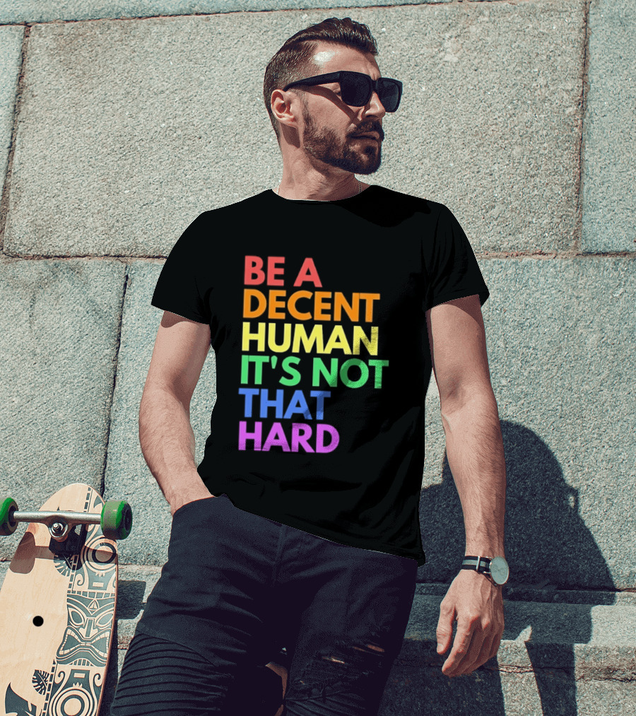Be A Decent Human It's Not That Hard Rainbow T-Shirt