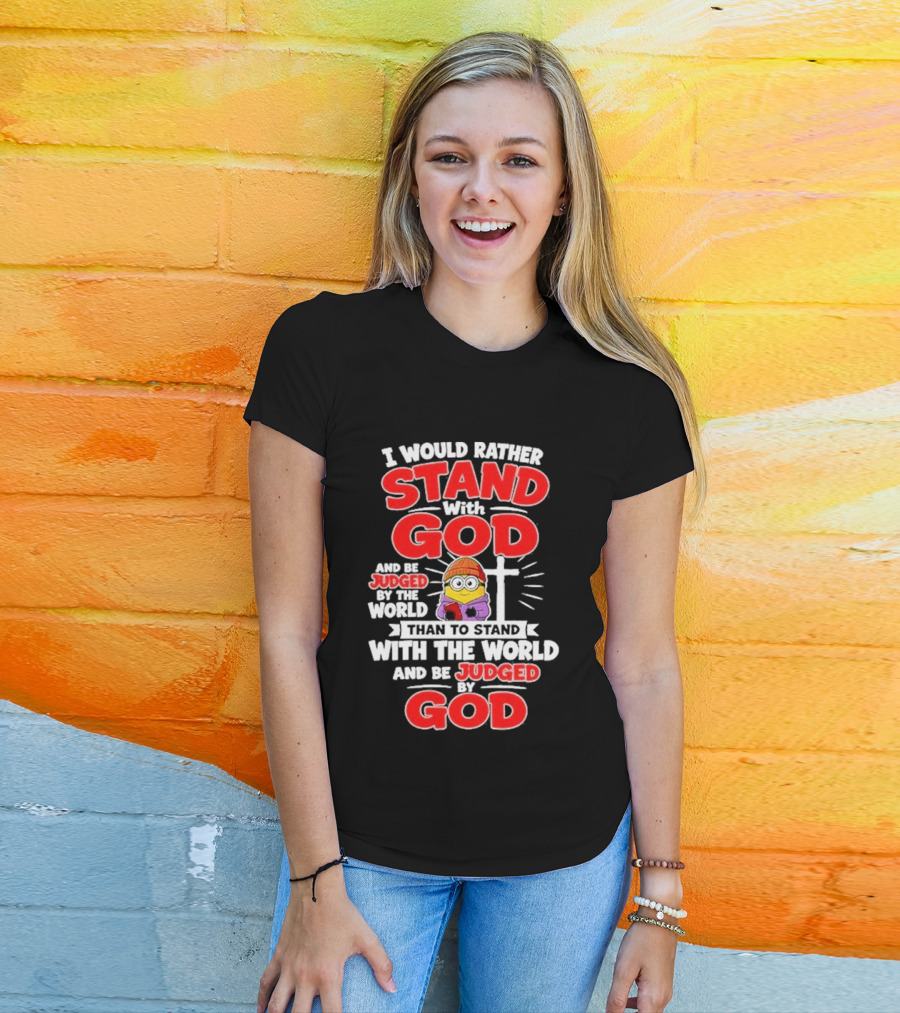 I Would Rather Stand With God Than To Stand With The World Minion Christian Cross T-Shirt