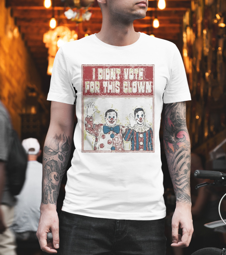 I Didn't Vote For This Clown Funny Political Statement Clowns T-Shirt