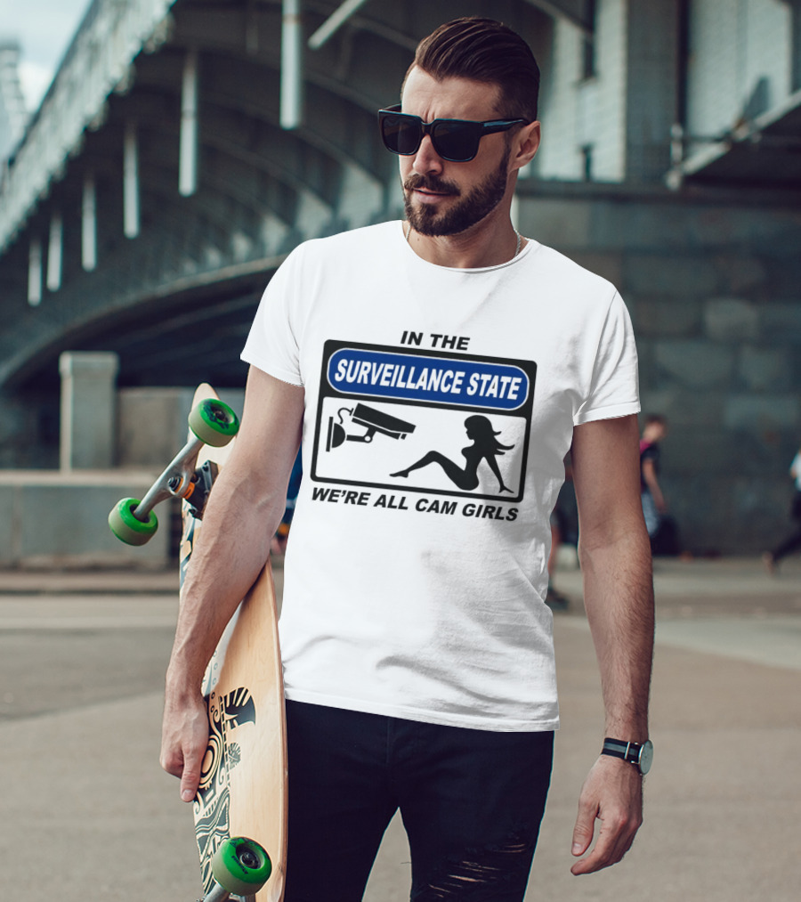 In The Surveillance State We're All Cam Girls T-Shirt