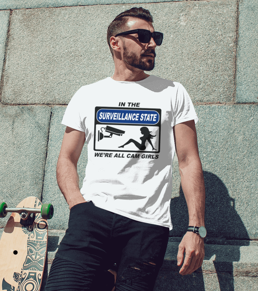 In The Surveillance State We're All Cam Girls T-Shirt