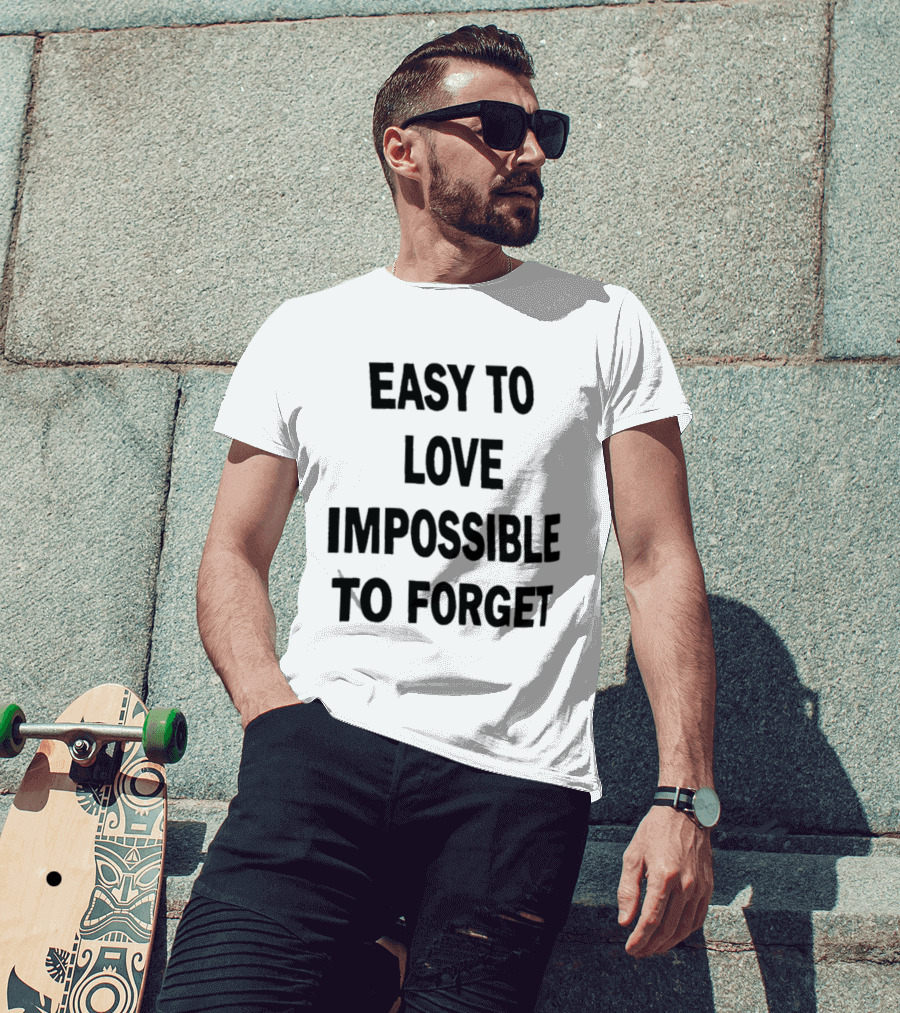 Easy To Love Impossible To Forget T-Shirt