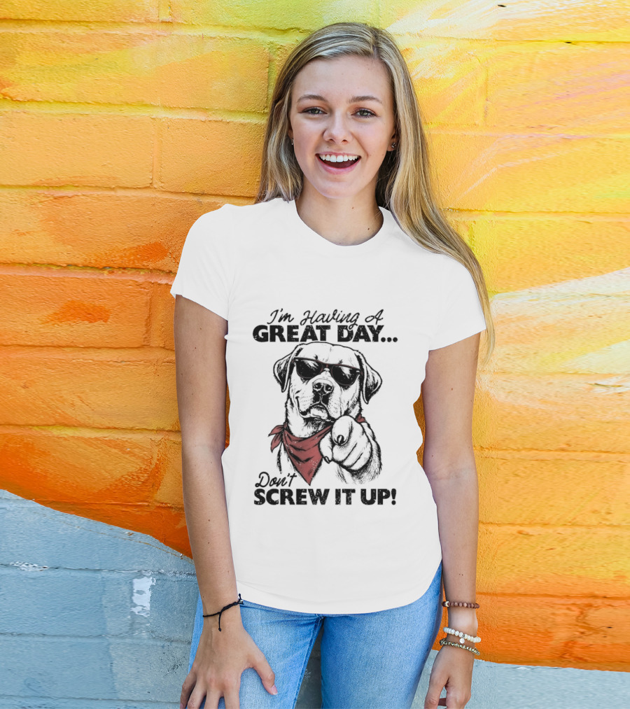 I'm Having A Great Day Don't Screw It Up Dog With Sunglasses And Red Scarf T-Shirt