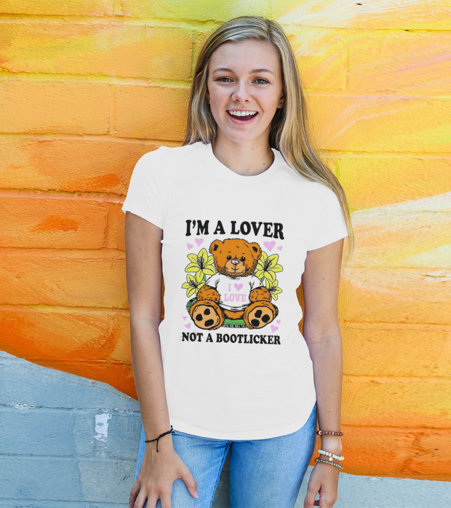 I'm A Lover Not A Bootlicker Teddy Bear I Love Love T-Shirt