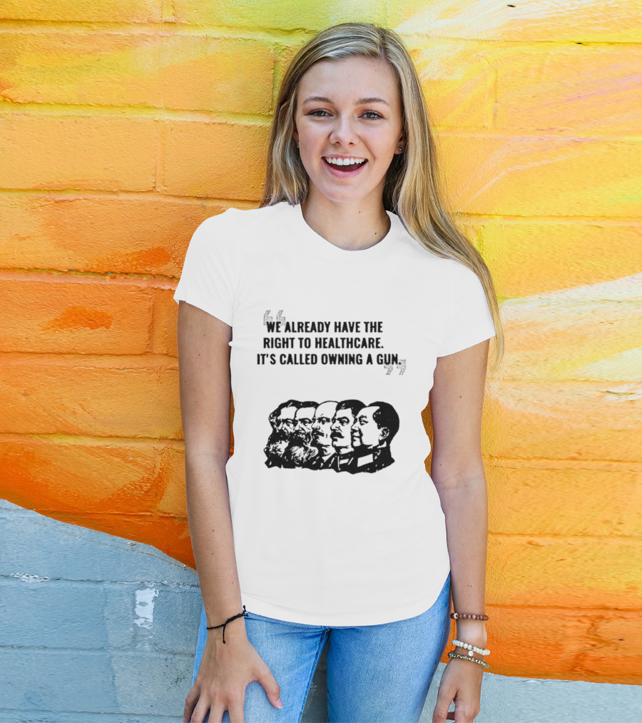 We Already Have The Right To Healthcare It's Called Owning A Gun Faces T-Shirt
