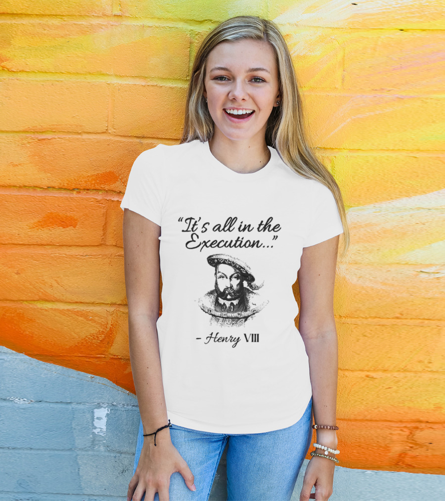 Henry VIII It's All In The Execution T-Shirt