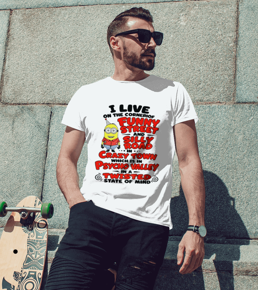 I Live On Funny Street Silly Road Crazy Town Psycho Valley Twisted State Of Mind T-Shirt