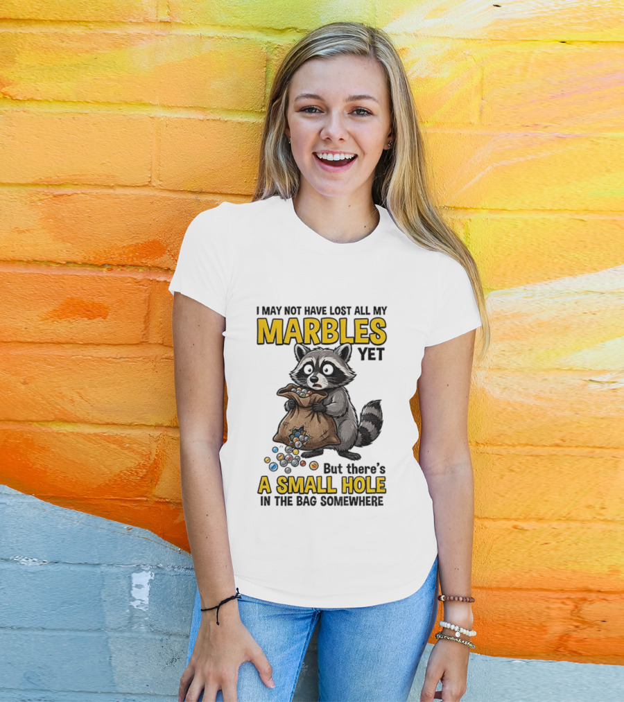 Raccoon I May Not Have Lost All My Marbles Yet But There's A Small Hole In The Bag Somewhere T-Shirt