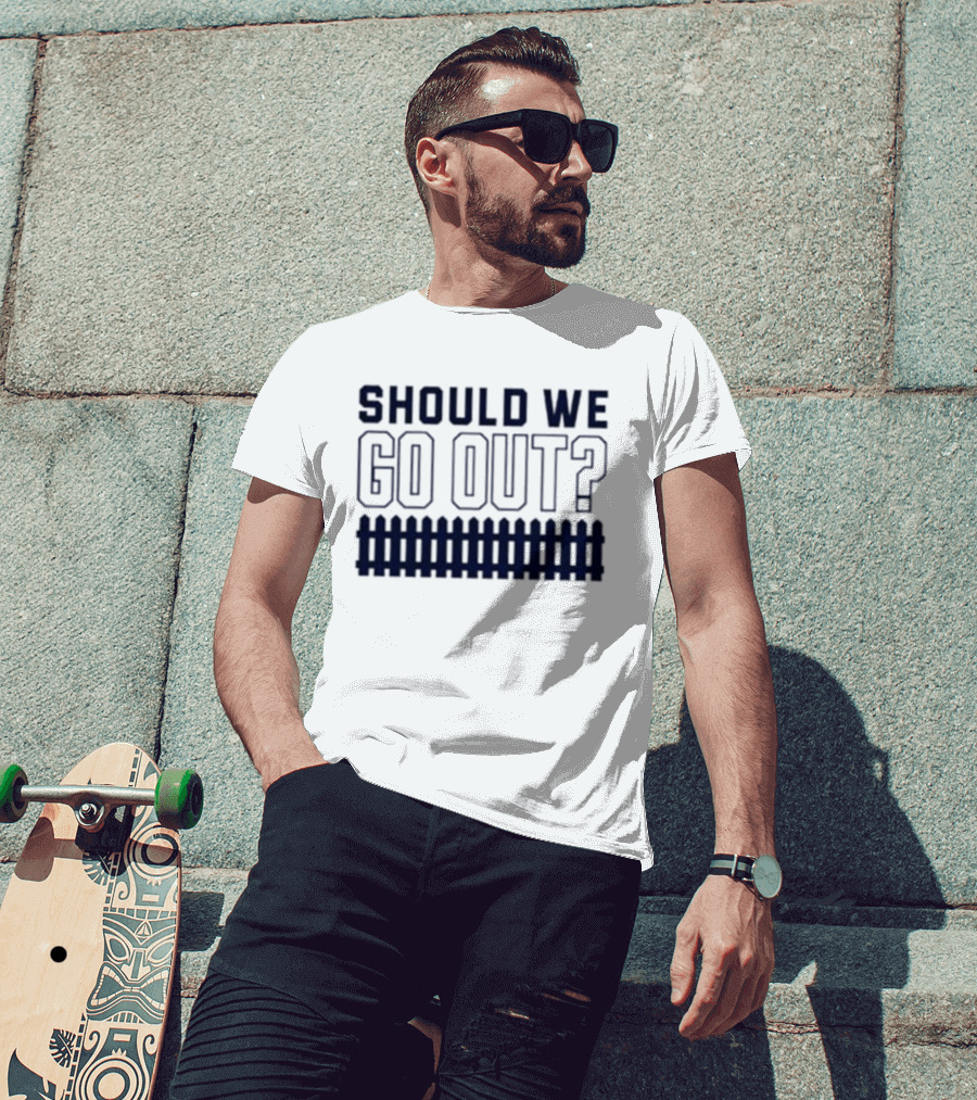 Should We Go Out Fence Dating Social T-Shirt