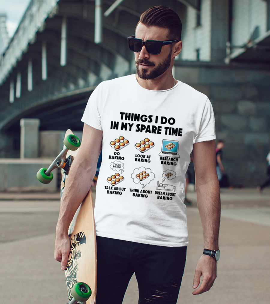 Things I Do In My Spare Time Do Baking Look At Baking Research Baking Talk About Baking Think About Baking Dream About Baking T-Shirt