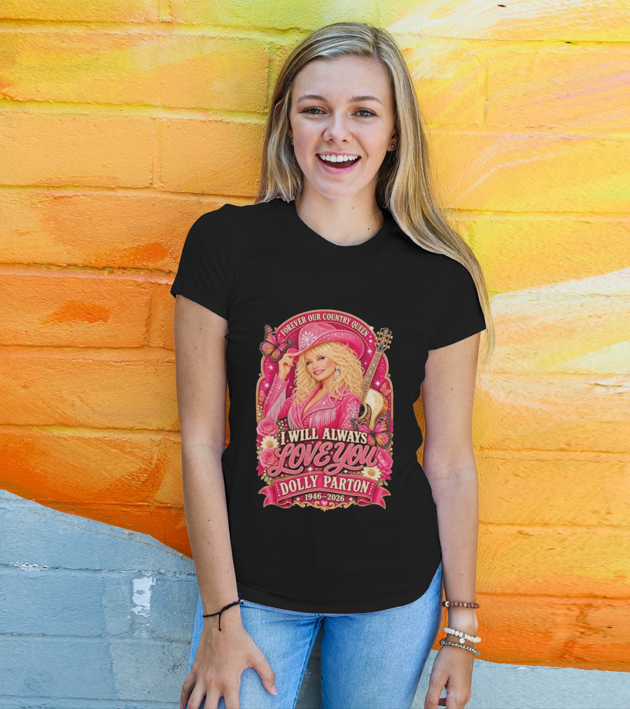 Forever Our Country Queen I Will Always Love You Dolly Parton 1946 2026 T-Shirt