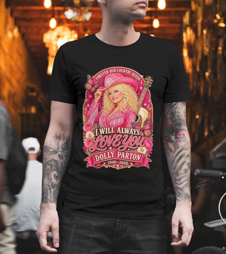 Forever Our Country Queen I Will Always Love You Dolly Parton 1946 2026 T-Shirt