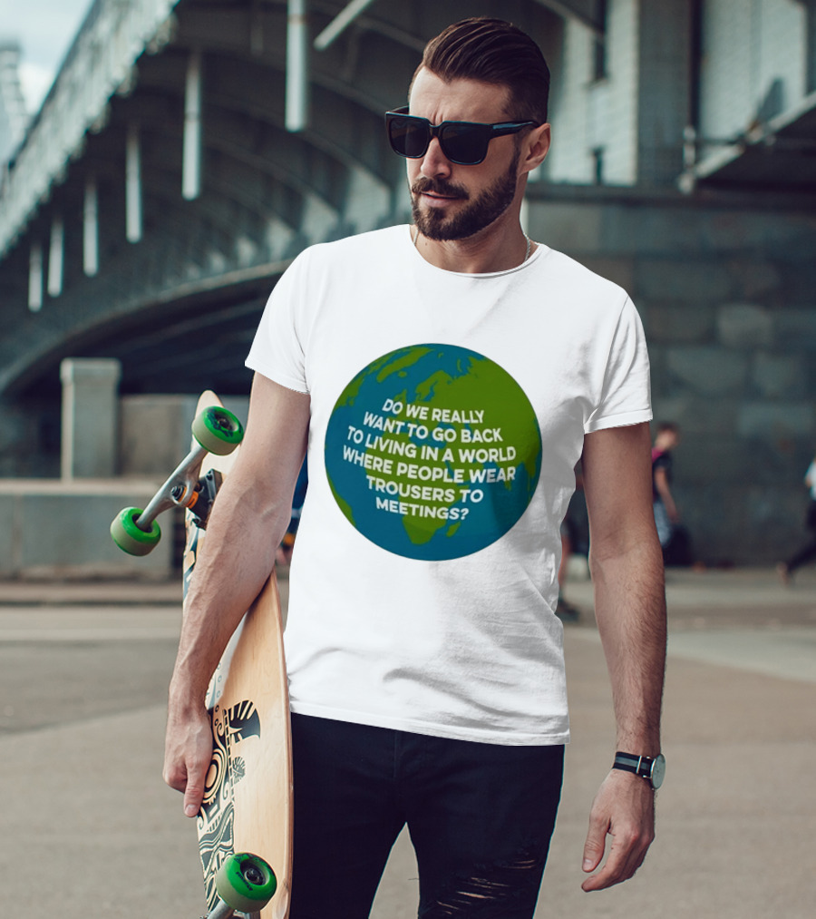 Living In A World Where People Wear Trousers To Meetings T-Shirt