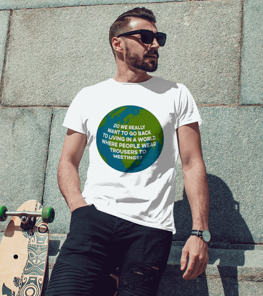 Living In A World Where People Wear Trousers To Meetings T-Shirt