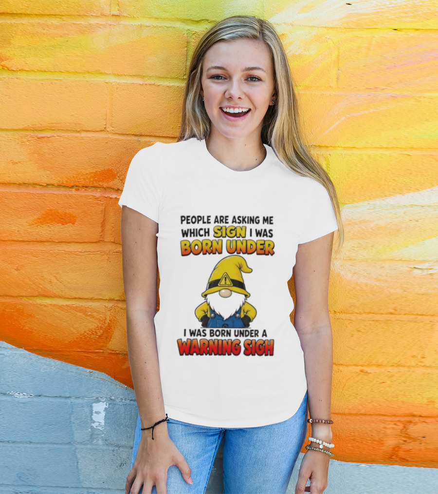 People Asking Which Sign I Was Born Under Warning Sigh Gnome T-Shirt