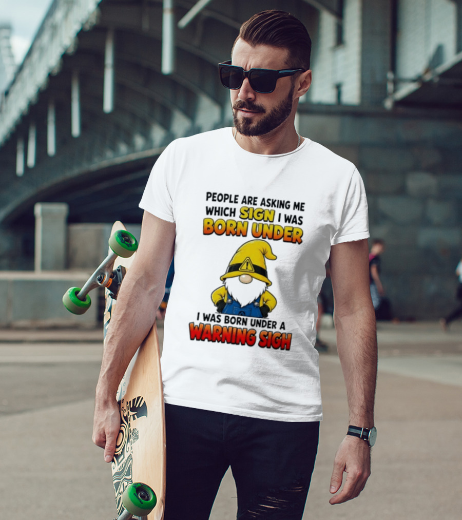 People Asking Which Sign I Was Born Under Warning Sigh Gnome T-Shirt