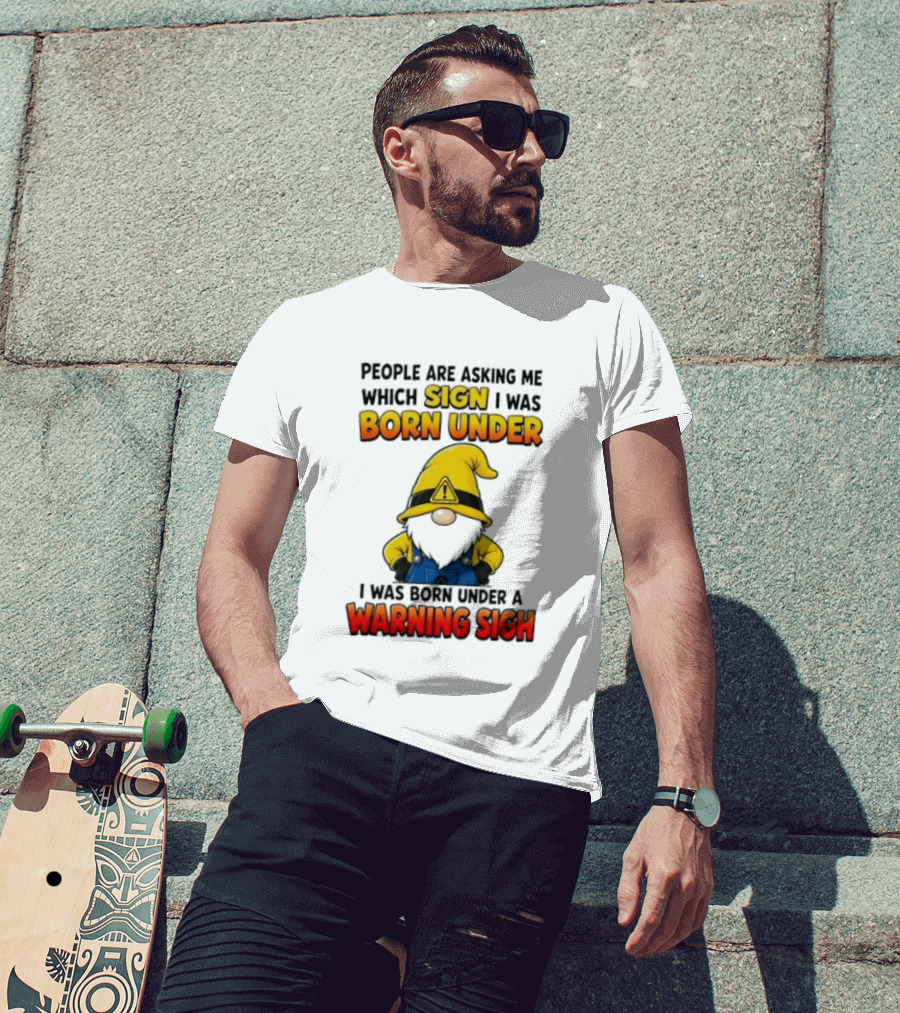 People Asking Which Sign I Was Born Under Warning Sigh Gnome T-Shirt
