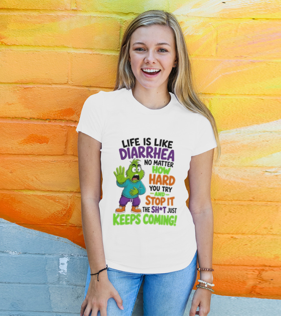 Life Is Like Diarrhea No Matter How Hard You Try And Stop It The Sh*t Just Keeps Coming Grinch T-Shirt