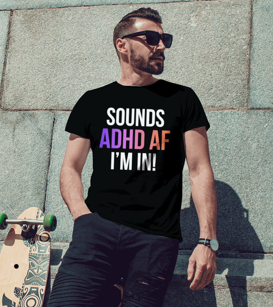 Sounds ADHD AF I'm In Neurodivergent Mental Health Awareness T-Shirt