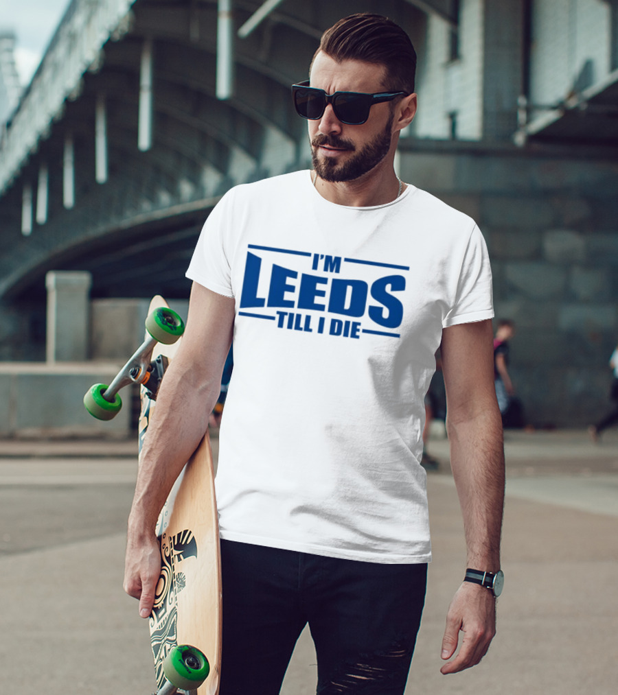 I'm Leeds Till I Die Fan T-Shirt