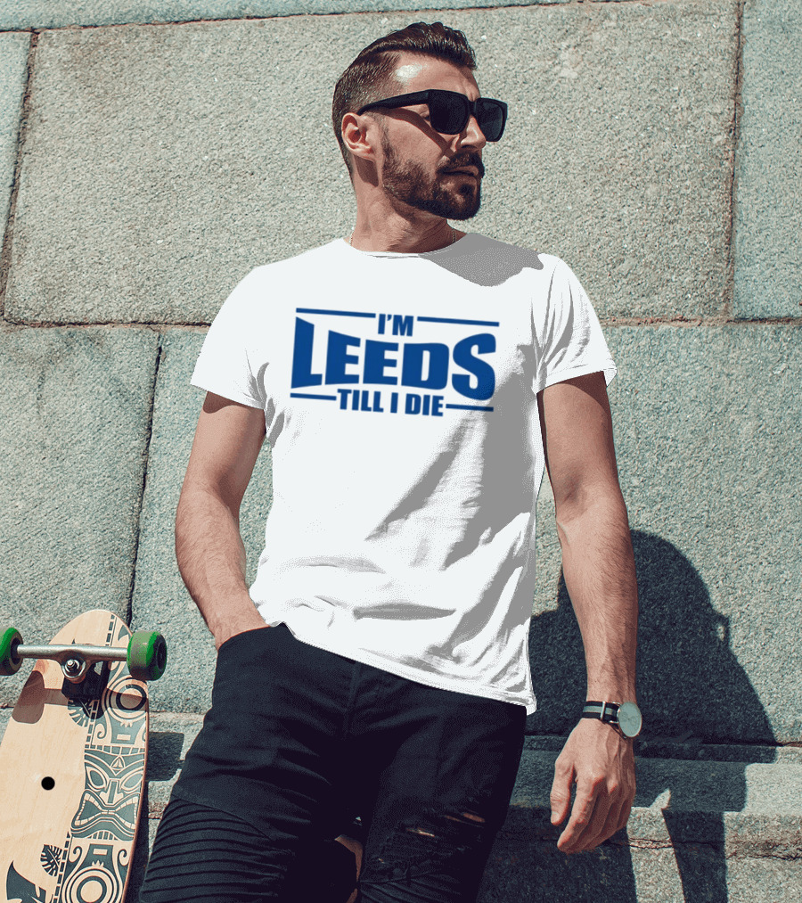I'm Leeds Till I Die Fan T-Shirt