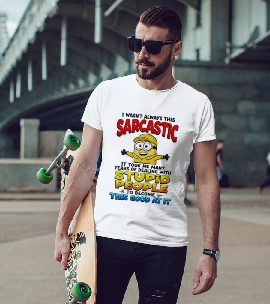 I Wasn't Always This Sarcastic Took Many Years Dealing With Stupid People To Become This Good T-Shirt
