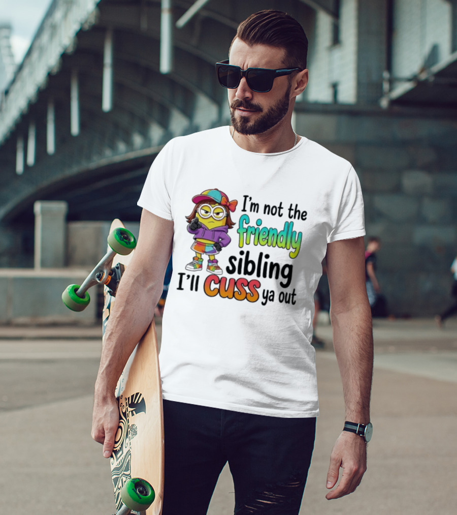 Minion I'm Not The Friendly Sibling I'll Cuss Ya Out Colorful Outfit T-Shirt