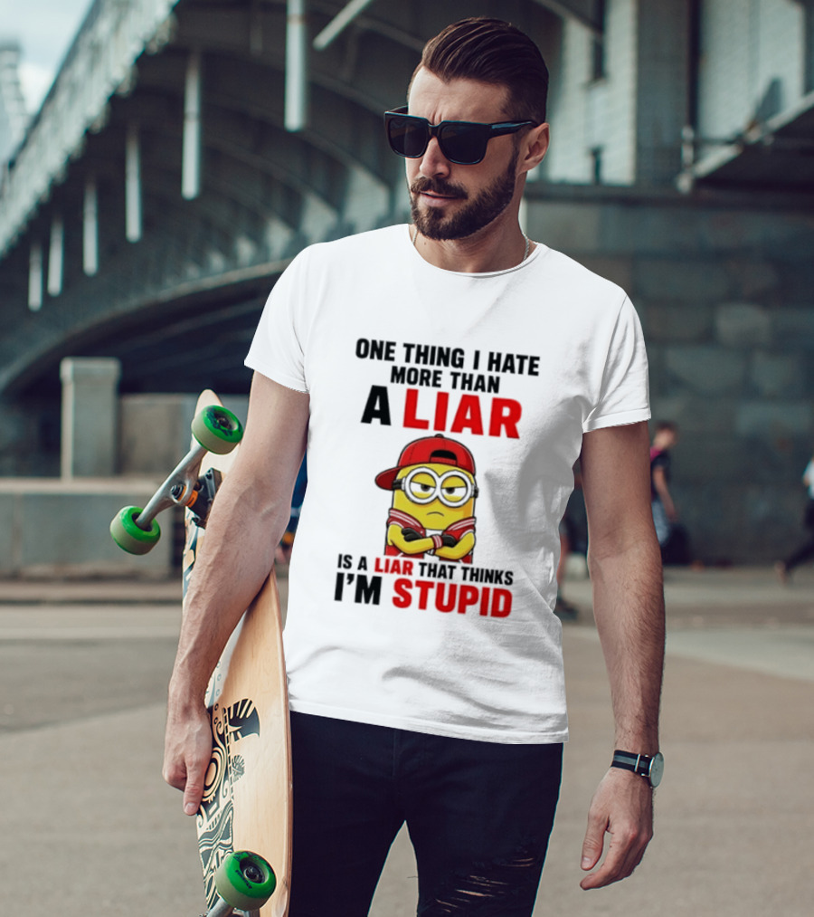 Minion One Thing I Hate More Than A Liar Is A Liar That Thinks I'm Stupid T-Shirt