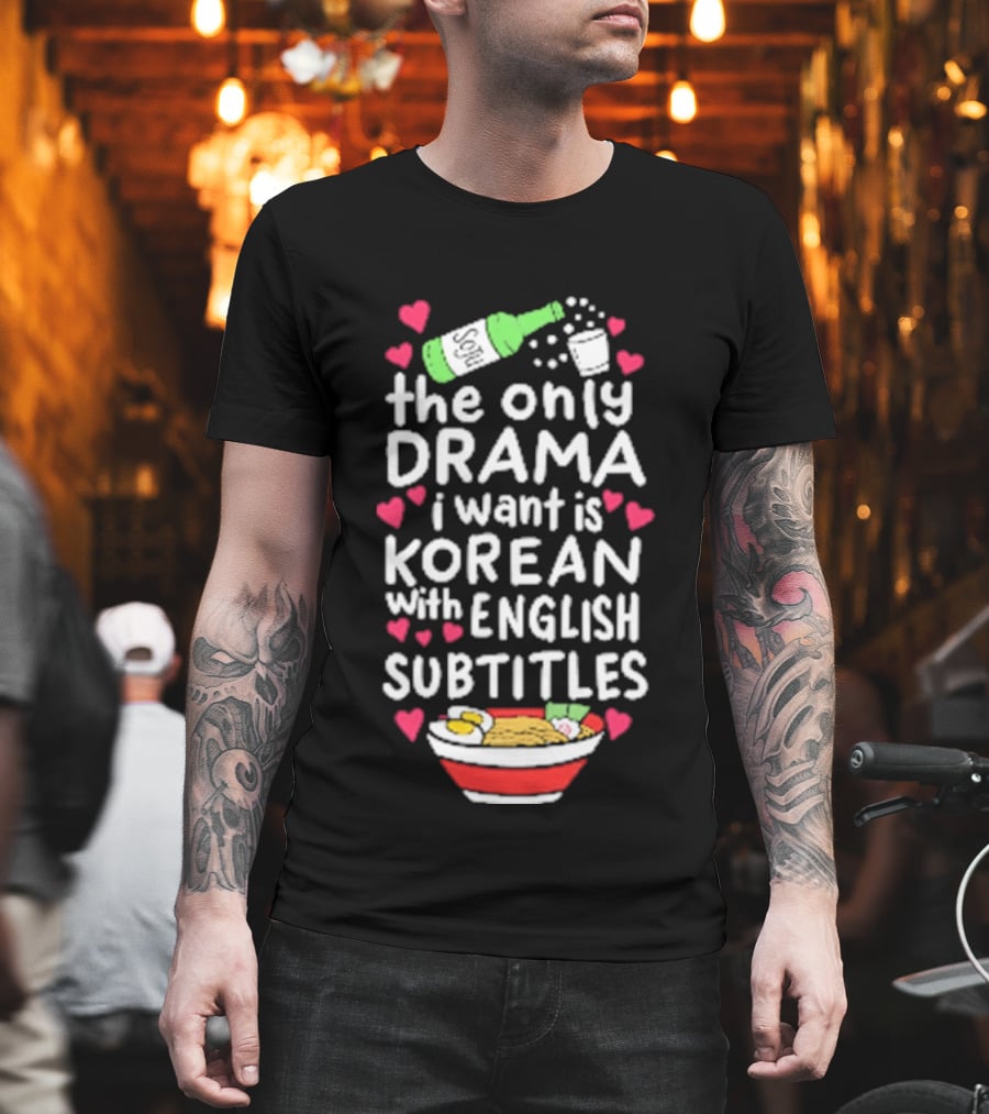 The Only Drama I Want Is Korean With English Subtitles Soju Hearts Ramen Bowl T-Shirt