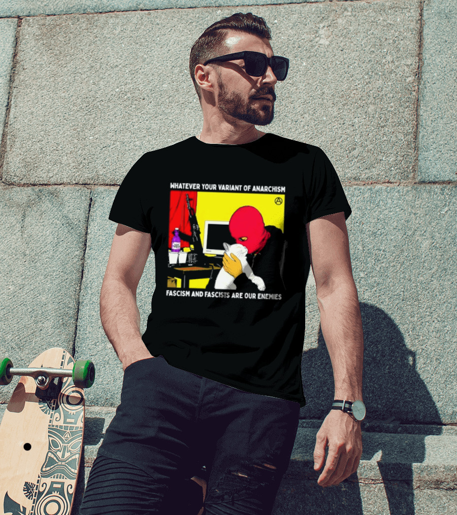 Whatever Your Variant Of Anarchism Fascism And Fascists Are Our Enemies Computer And Red Hooded Figure T-Shirt