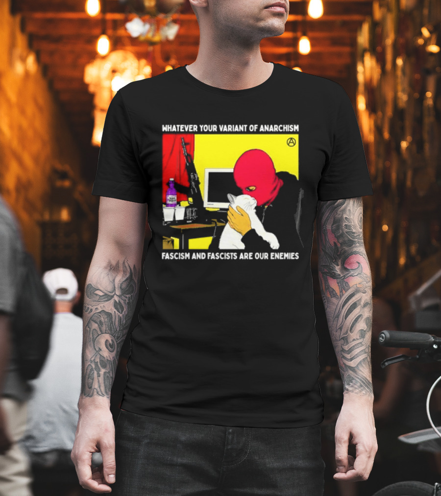 Whatever Your Variant Of Anarchism Fascism And Fascists Are Our Enemies Computer And Red Hooded Figure T-Shirt