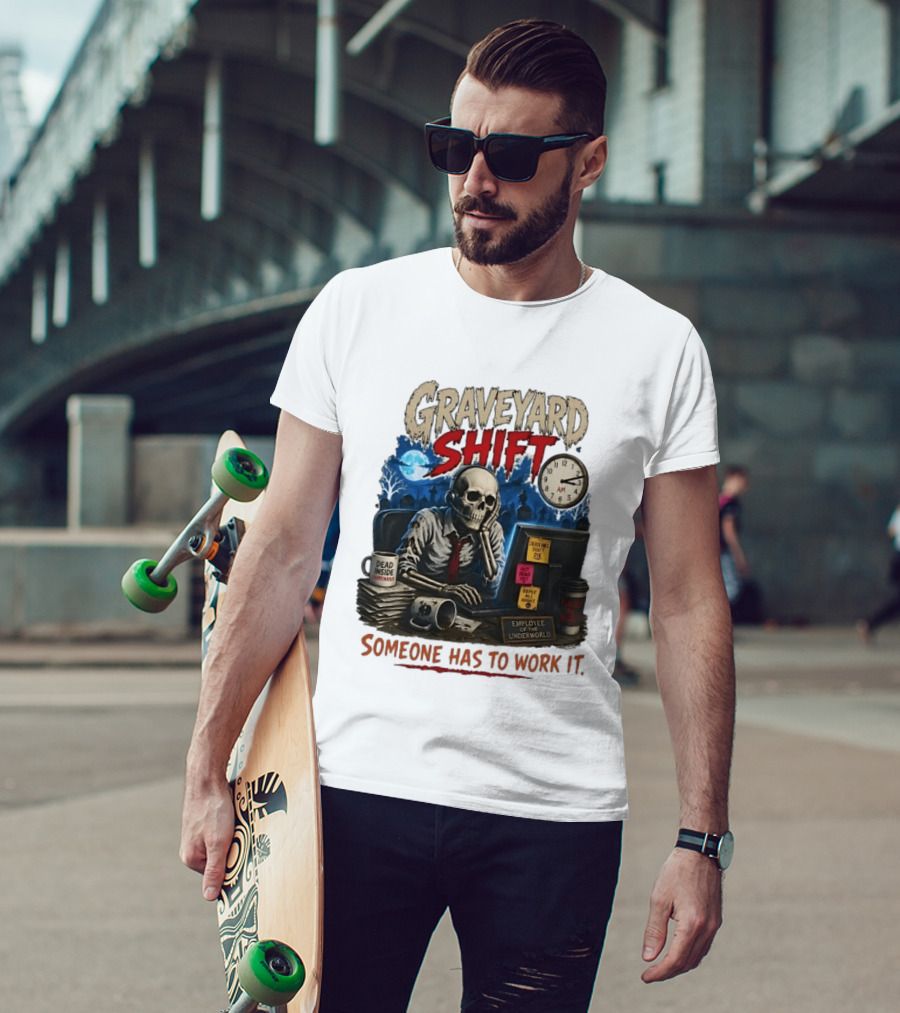 Graveyard Shift Skeleton Employee Of The Underworld Someone Has To Work It T-Shirt