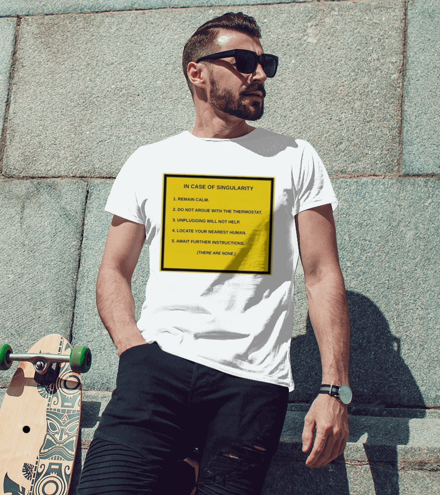 In Case Of Singularity Remain Calm Await Further Instructions There Are None T-Shirt