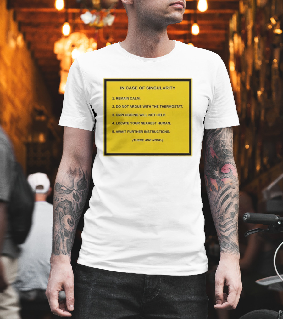In Case Of Singularity Remain Calm Await Further Instructions There Are None T-Shirt