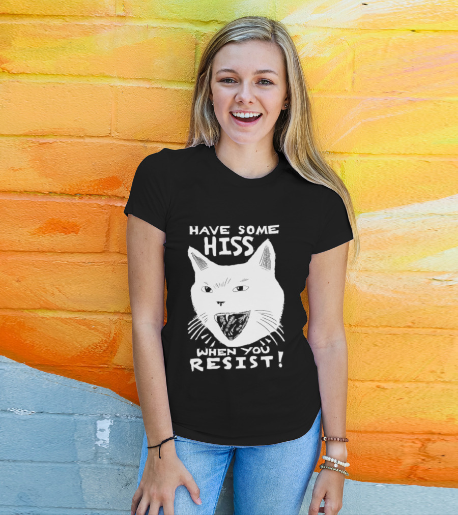 Have Some Hiss Cat Face When You Resist T-Shirt