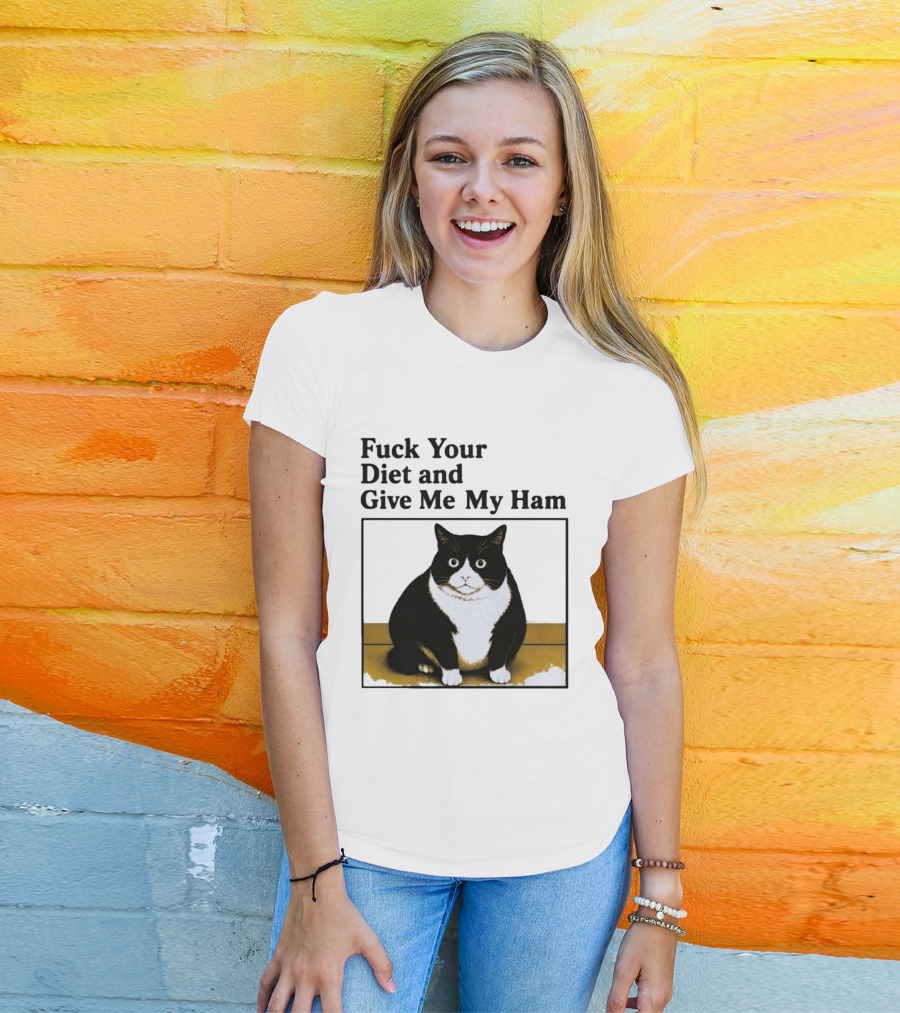 Fuck Your Diet And Give Me My Ham Fat Cat T-Shirt