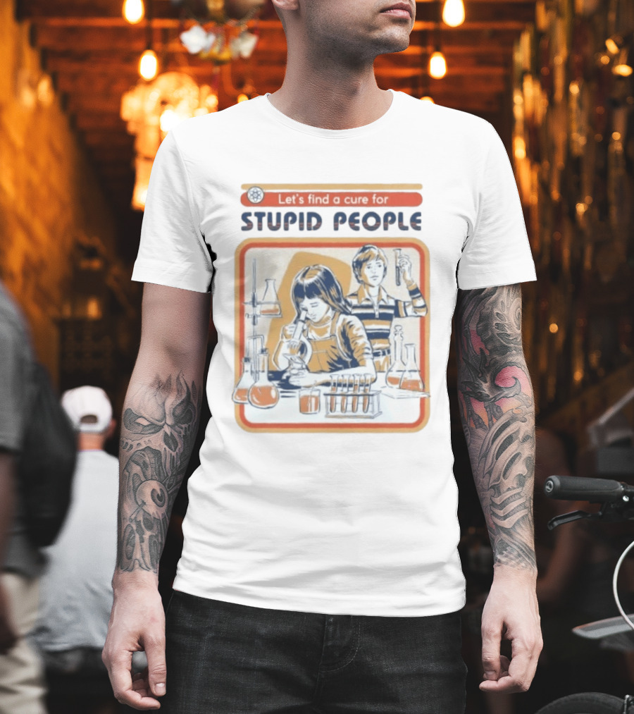 Let's Find A Cure For Stupid People Science Labs Beakers Microscopes T-Shirt