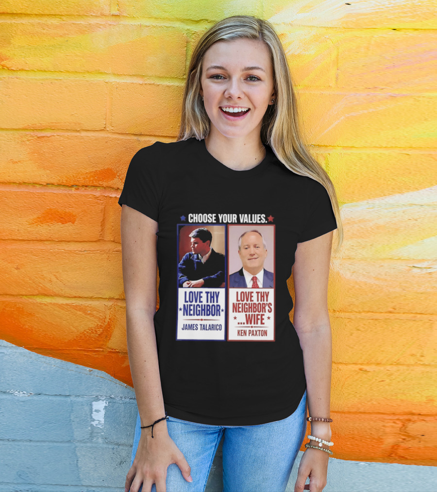 Choose Your Values James Talarico Love Thy Neighbor Ken Paxton Love Thy Neighbor's Wife T-Shirt