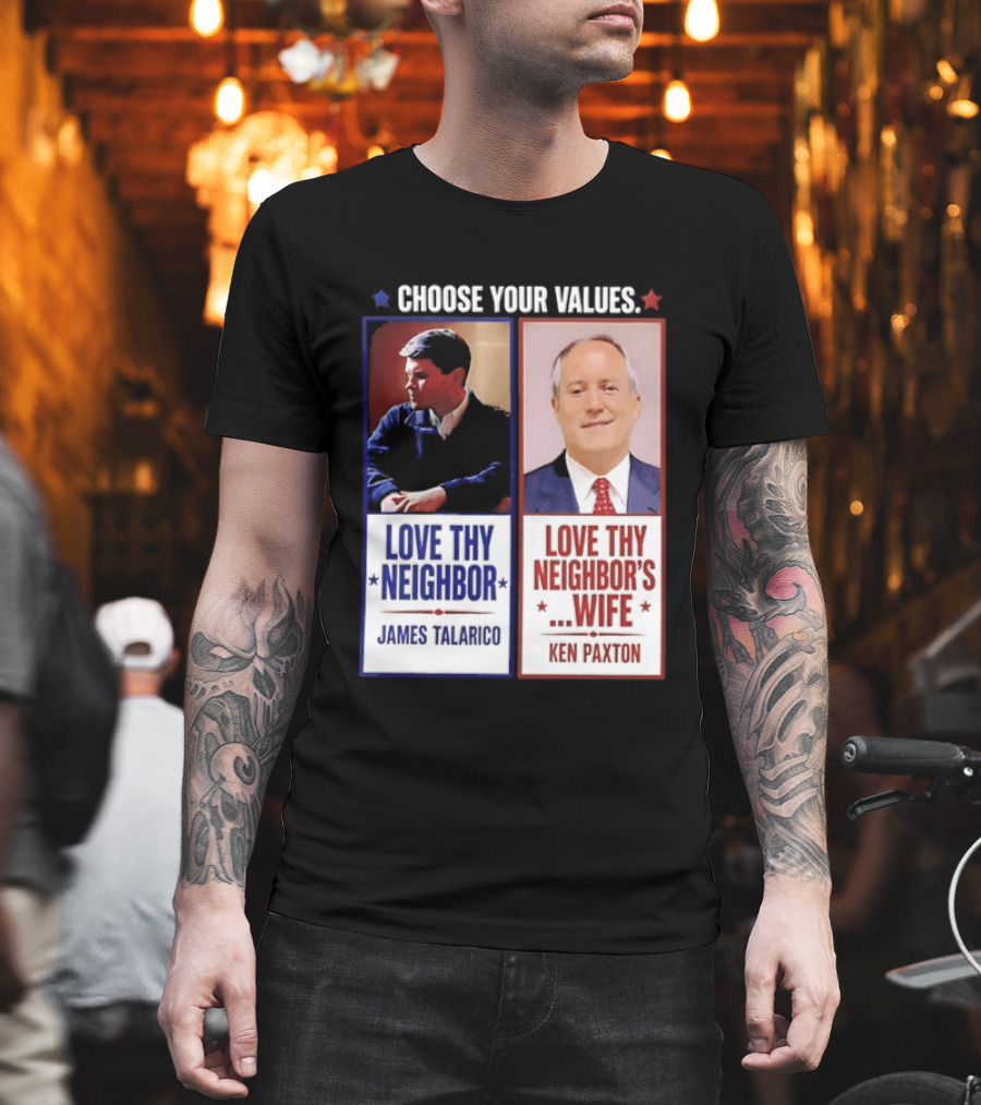 Choose Your Values James Talarico Love Thy Neighbor Ken Paxton Love Thy Neighbor's Wife T-Shirt