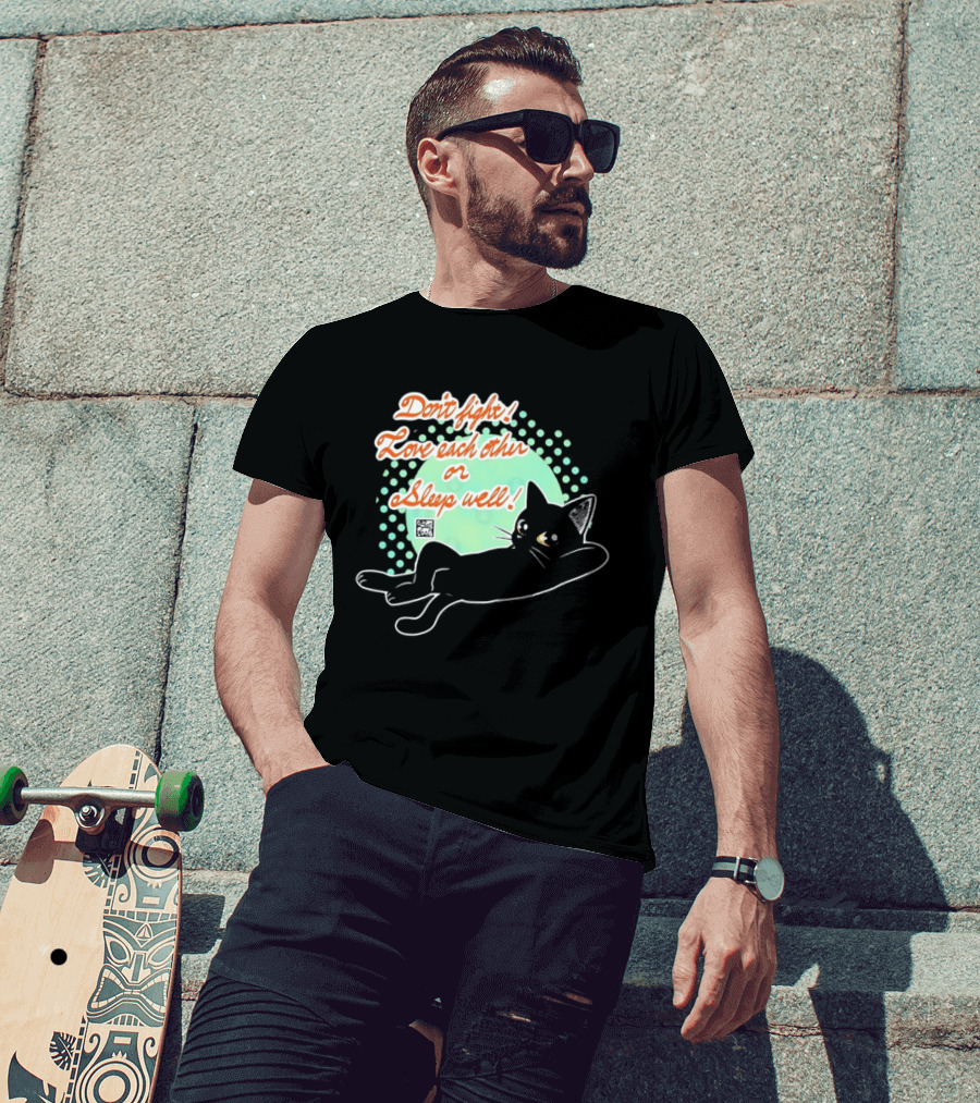 Don't Fight Love Each Other Or Sleep Well Black Cat Playful Message T-Shirt