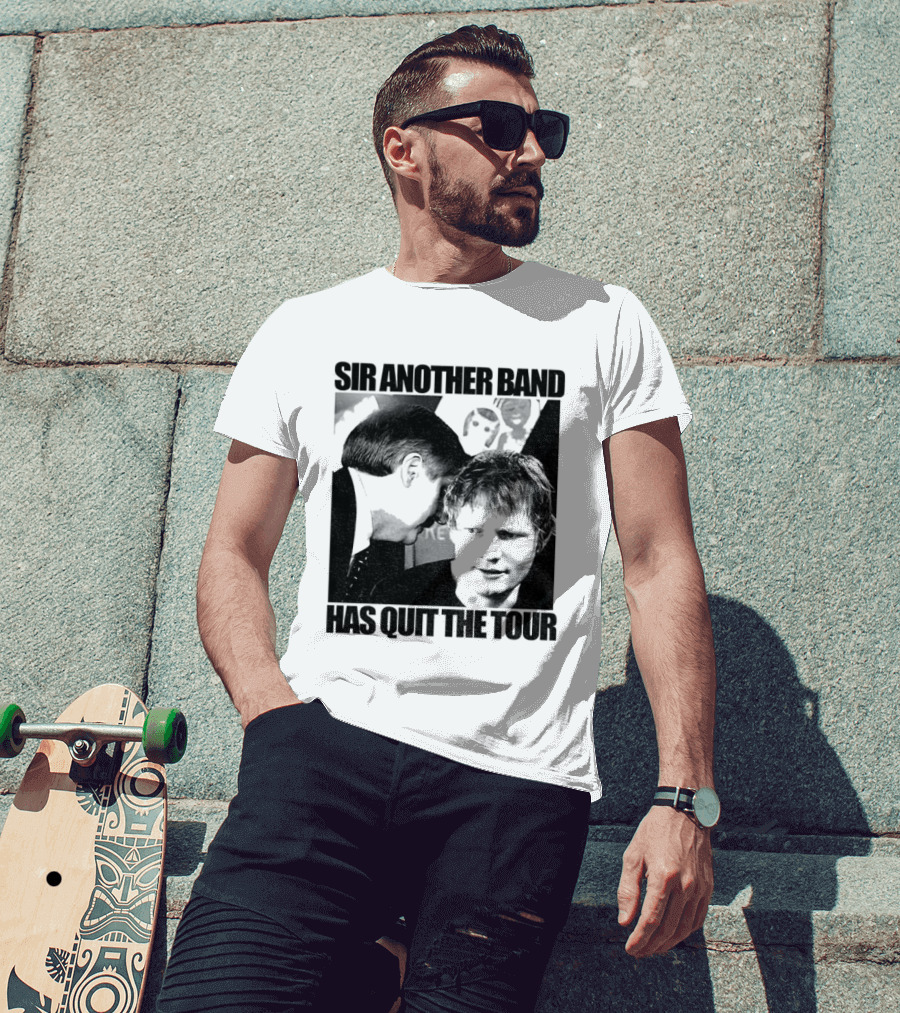 Ed Tour 2026 Ed Sheeran Sir Another Band Has Quit The Tour T-Shirt