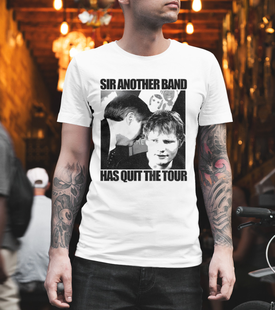 Ed Tour 2026 Ed Sheeran Sir Another Band Has Quit The Tour T-Shirt
