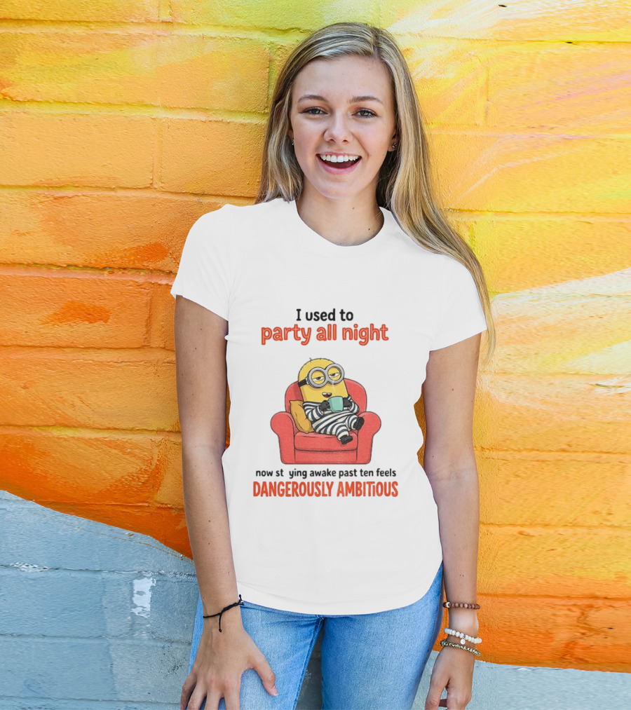 Minion I Used To Party All Night Now Staying Awake Past Ten Feels Dangerously Ambitious T-Shirt