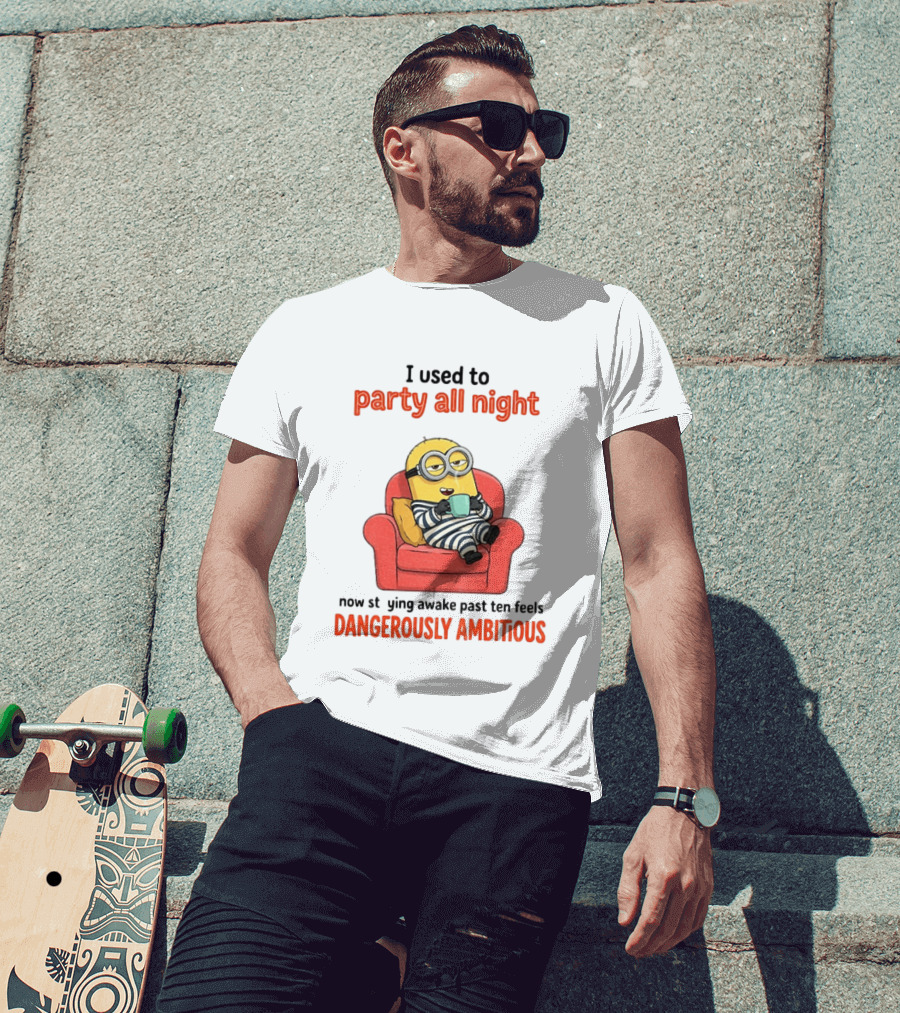 Minion I Used To Party All Night Now Staying Awake Past Ten Feels Dangerously Ambitious T-Shirt