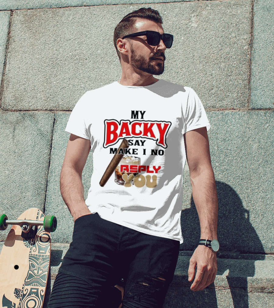 My Backy Say Make I No Reply You Cigar And Whiskey T-Shirt