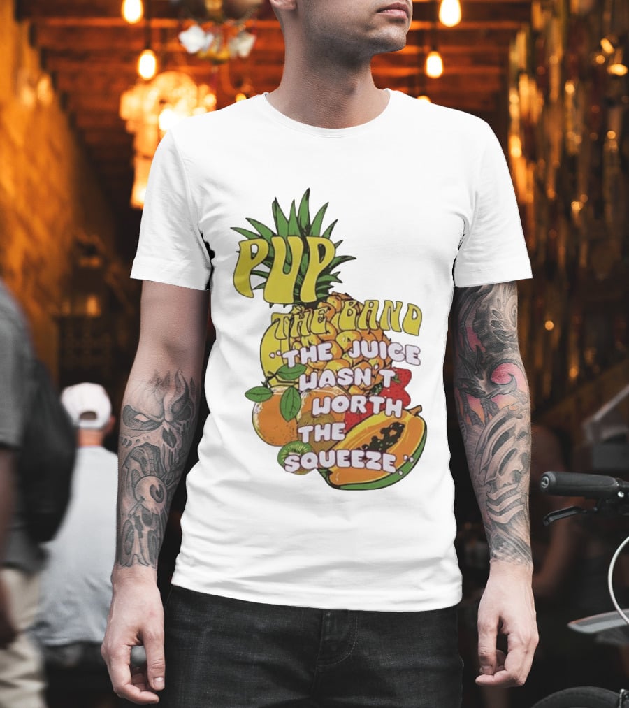Pup The Band The Juice Wasn't Worth The Squeeze Pineapple Tropical Fruit T-Shirt
